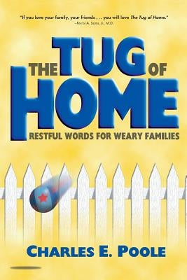 The Tug of Home: Restful Words for Weary Families by Poole, Charles E.