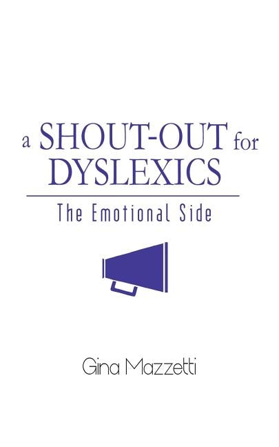 A Shout-Out for Dyslexics: The Emotional Side by Mazzetti, Gina