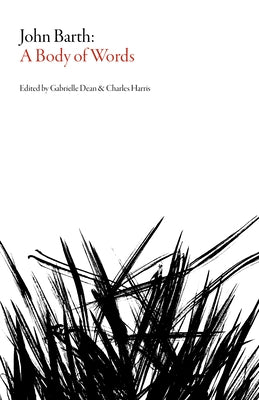 John Barth: A Body of Words by Harris, Charles