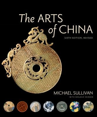 The Arts of China, Sixth Edition, Revised and Expanded by Sullivan, Michael