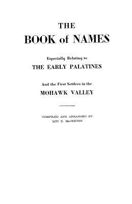 Book of Names: Especially Relating to the Early Palatines and the First Settlers in the Mohawk Valley by Macwethy, Lou D.