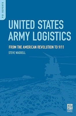United States Army Logistics: From the American Revolution to 9/11 by Waddell, Steve R.
