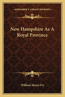 New Hampshire As A Royal Province by Fry, William Henry