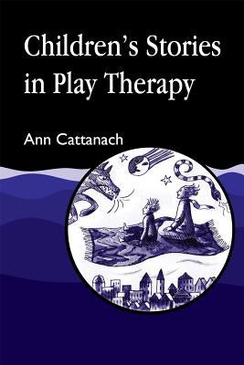 Children's Stories in Play Therapy by Cattanach, Ann