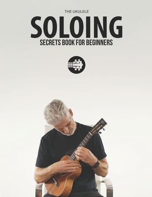 Ukulele Soloing Secrets Book For Beginners: Uke Like The Pros by Carter, Terry