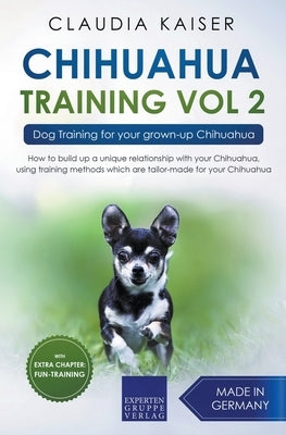 Chihuahua Training Vol. 2: Dog Training for Your Grown-up Chihuahua by Kaiser, Claudia