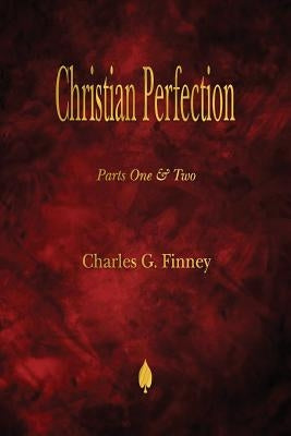 Christian Perfection - Parts One & Two by Finney, Charles G.