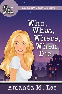 Who, What, Where, When, Die by Lee, Amanda M.