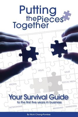 Putting the Pieces Together: Your Survival Guide to the First Five Years in Business by Chang-Powless, Nicki