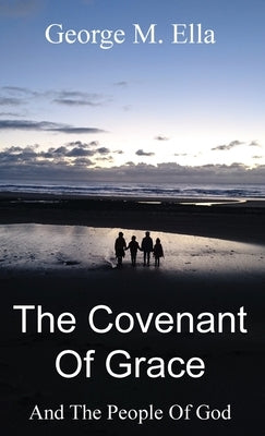 The Covenant Of Grace And The People Of God by Ella, George M.