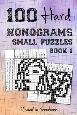 100 Hard Nonograms - Small Puzzles - Book 1 by Goodman, Jeanette