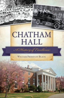 Chatham Hall:: A History of Excellence by Black, William