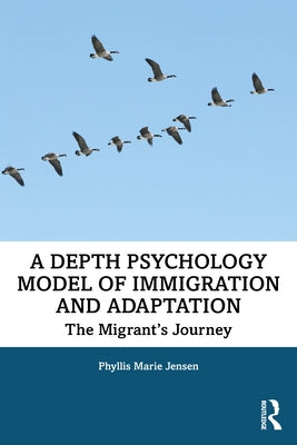 A Depth Psychology Model of Immigration and Adaptation: The Migrant's Journey by Marie Jensen, Phyllis