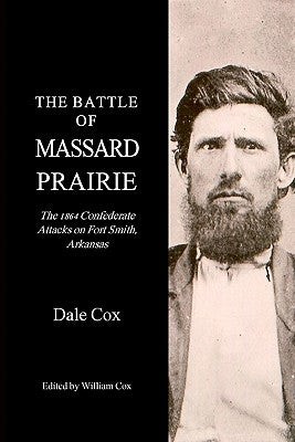 The Battle Of Massard Prairie: The 1864 Confederate Attacks On Fort Smith, Arkansas by Cox, Dale