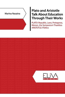 Plato and Aristotle Talk about Education Through Their Works: PLATO: Republic, Laws, Protagoras, Menon, The Symposium Thaetitos. ARISTOTLE: Politics by Nasaina, Marina
