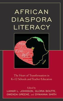 African Diaspora Literacy: The Heart of Transformation in K-12 Schools and Teacher Education by Johnson, Lamar L.