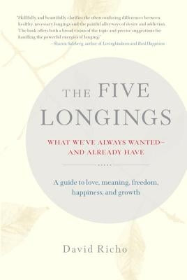 The Five Longings: What We've Always Wanted and Already Have by Richo, David