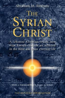 The Syrian Christ by Rihbany, Abraham M.