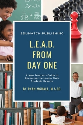 LEAD from Day One: A New Teacher's Guide to Becoming the Leader Their Students Deserve by McHale, Ryan