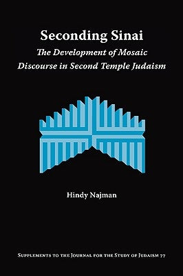 Seconding Sinai: The Development of Mosaic Discourse in Second Temple Judaism by Najman, Hindy