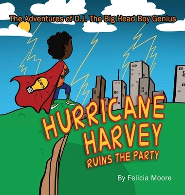 The Adventures of D.J. The Big Head Boy Genius: Hurricane Harvey Ruins The Party by Moore, Felicia