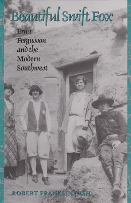 Beautiful Swift Fox: Erna Fergusson and the Modern Southwest by Gish, Robert Franklin