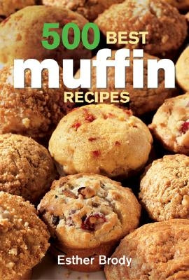 500 Best Muffin Recipes by Brody, Esther