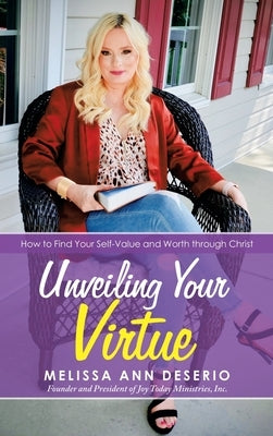Unveiling Your Virtue: How to Find Your Self-Value and Worth Through Christ by Deserio, Melissa Ann