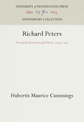 Richard Peters: Provincial Secretary and Cleric, 174-1776 by Cummings, Hubertis Maurice