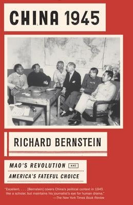 China 1945: Mao's Revolution and America's Fateful Choice by Bernstein, Richard