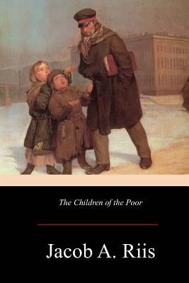 The Children of the Poor by Riis, Jacob a.