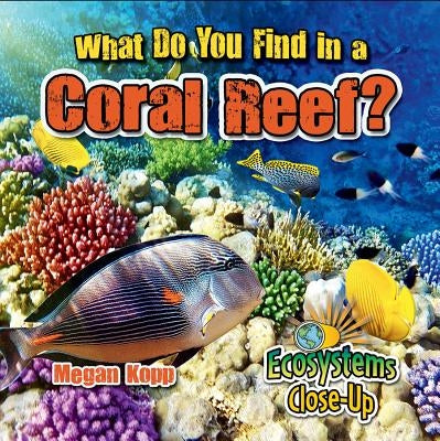 What Do You Find in a Coral Reef? by Kopp, Megan