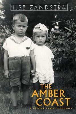 The Amber Coast: A Latvian Family's Journey by Zandstra, Ilse I.