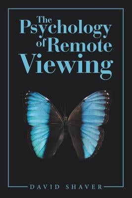 The Psychology of Remote Viewing by Shaver, David