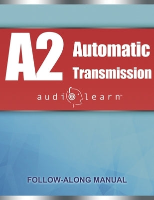 ASE Automatic Transmission or Transaxle Test (A2) AudioLearn: Complete Audio Review for the Automotive Service Excellence (ASE) Automatic Transmission by Audiolearn, Content Team