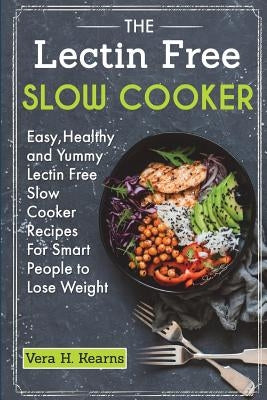 The Lectin Free Slow Cooker: Easy, Healthy and Yummy Lectin Free Slow Cooker Recipes For Smart People to Lose Weight by Robin, Julius