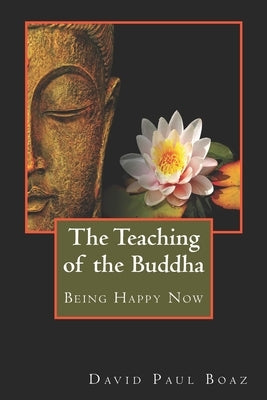 The Teaching of the Buddha: Being Happy Now by Boaz, David Paul