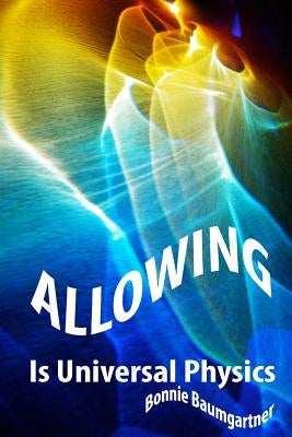 ALLOWING is Universal PHYSICS by Baumgartner, Bonnie