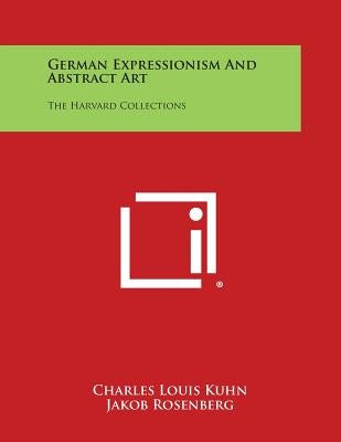 German Expressionism and Abstract Art: The Harvard Collections by Kuhn, Charles Louis