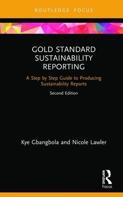 Gold Standard Sustainability Reporting: A Step by Step Guide to Producing Sustainability Reports by Gbangbola, Kye