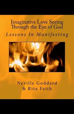 Imaginative Love Seeing Through the Eye of God: Lessons in Manifesting by Goddard, Neville