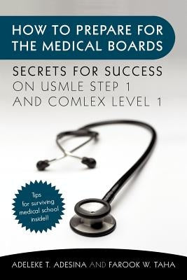 How to Prepare for the Medical Boards: Secrets for Success on USMLE Step 1 and COMLEX Level 1 by Adesina, Adeleke T.