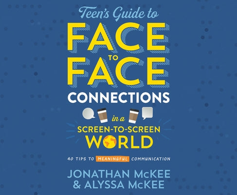 The Teen's Guide to Face-To-Face Connections in a Screen-To-Screen World: 40 Tips to Meaningful Communication by McKee, Jonathan