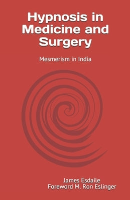 Hypnosis in Medicine and Surgery: Mesmerism in India by Eslinger, M. Ron