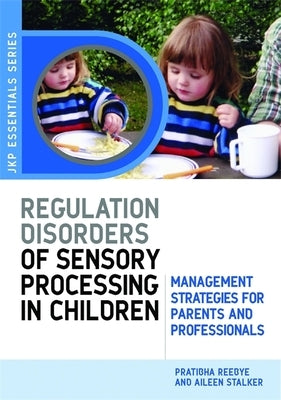 Understanding Regulation Disorders of Sensory Processing in Children: Management Strategies for Parents and Professionals by Reebye, Pratibha N.