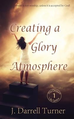 Creating a Glory Atmosphere by Turner, J. Darrell