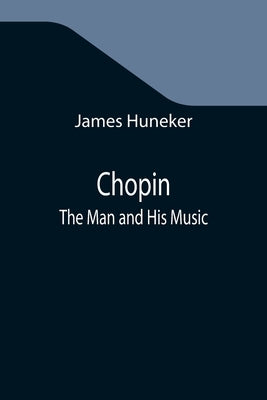 Chopin: The Man and His Music by Huneker, James