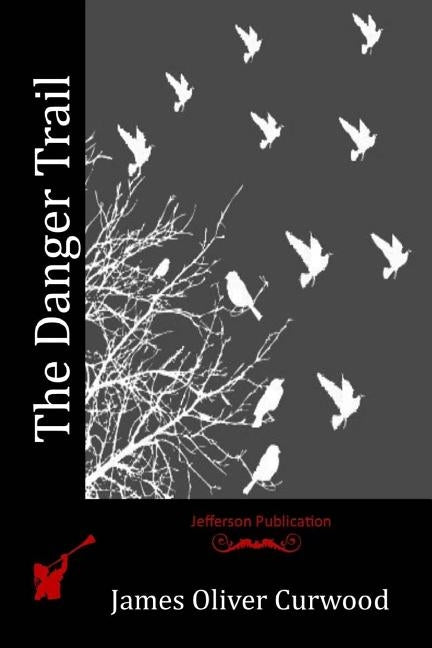 The Danger Trail by Curwood, James Oliver