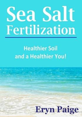 Sea Salt Fertilization: Healthier Soil and a Healthier You! by Paige, Eryn