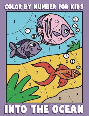 Color By Number for Kids: Into the Ocean: Sea Life Coloring Book for Children with Ocean Animals by Clemens, Annie